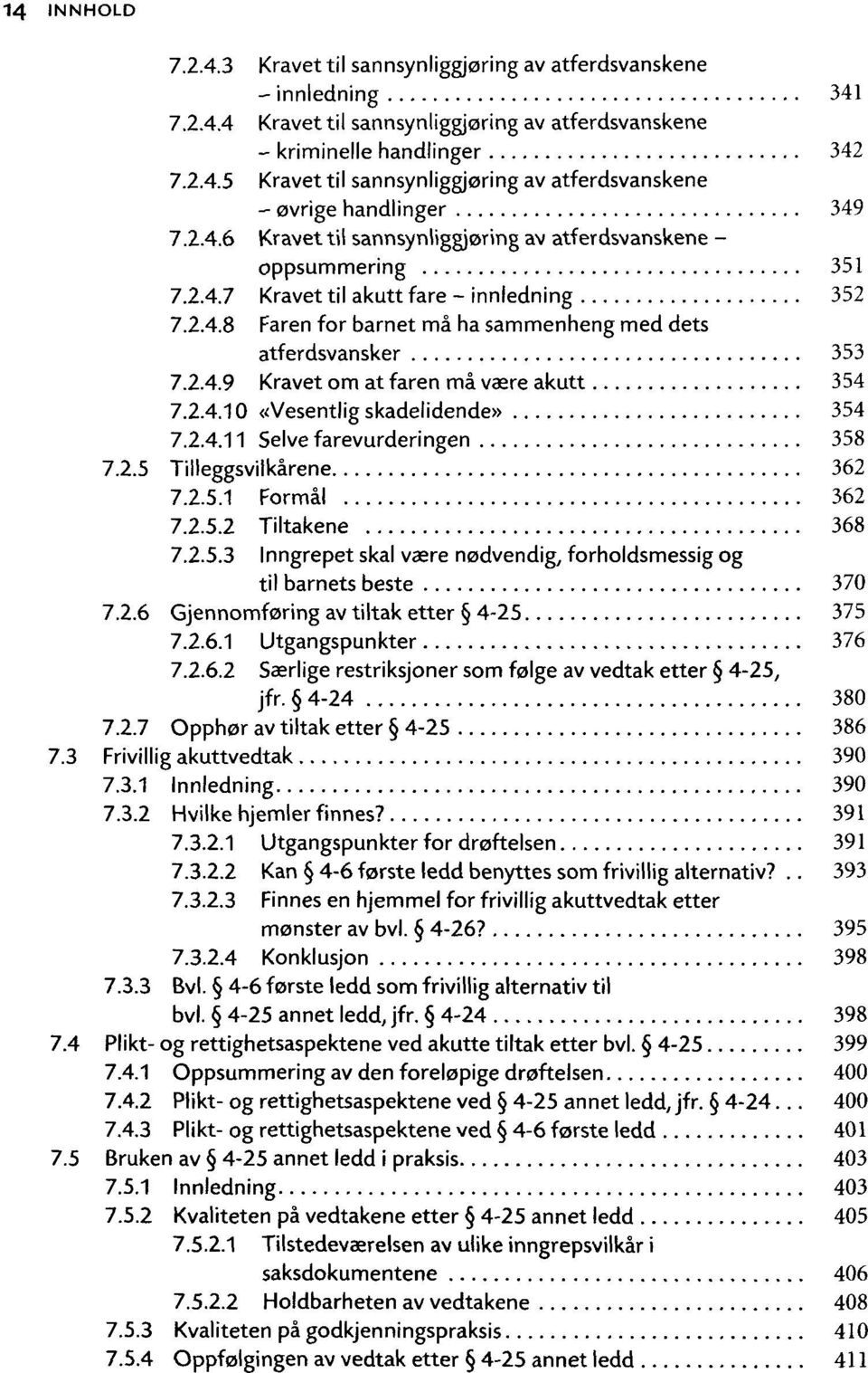 2.4.10 «Vesentlig skadelidende» 354 7.2.4.11 Selve farevurderingen 358 7.2.5 Tilleggsvilkàrene 362 7.2.5.1 Formai 362 7.2.5.2 Tiltakene 368 7.2.5.3 Inngrepet skal vaere nodvendig, forholdsmessig og til barnets beste 370 7.