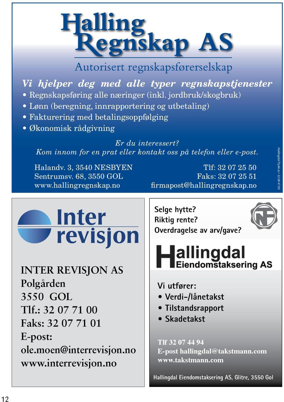 Kom innom for en prat eller kontakt oss på telefon eller e-post. Halandv. 3, 3540 NESBYEN Sentrumsv. 68, 3550 GOL www.hallingregnskap.no Tlf: 32 07 25 50 Faks: 32 07 25 51 firmapost@hallingregnskap.