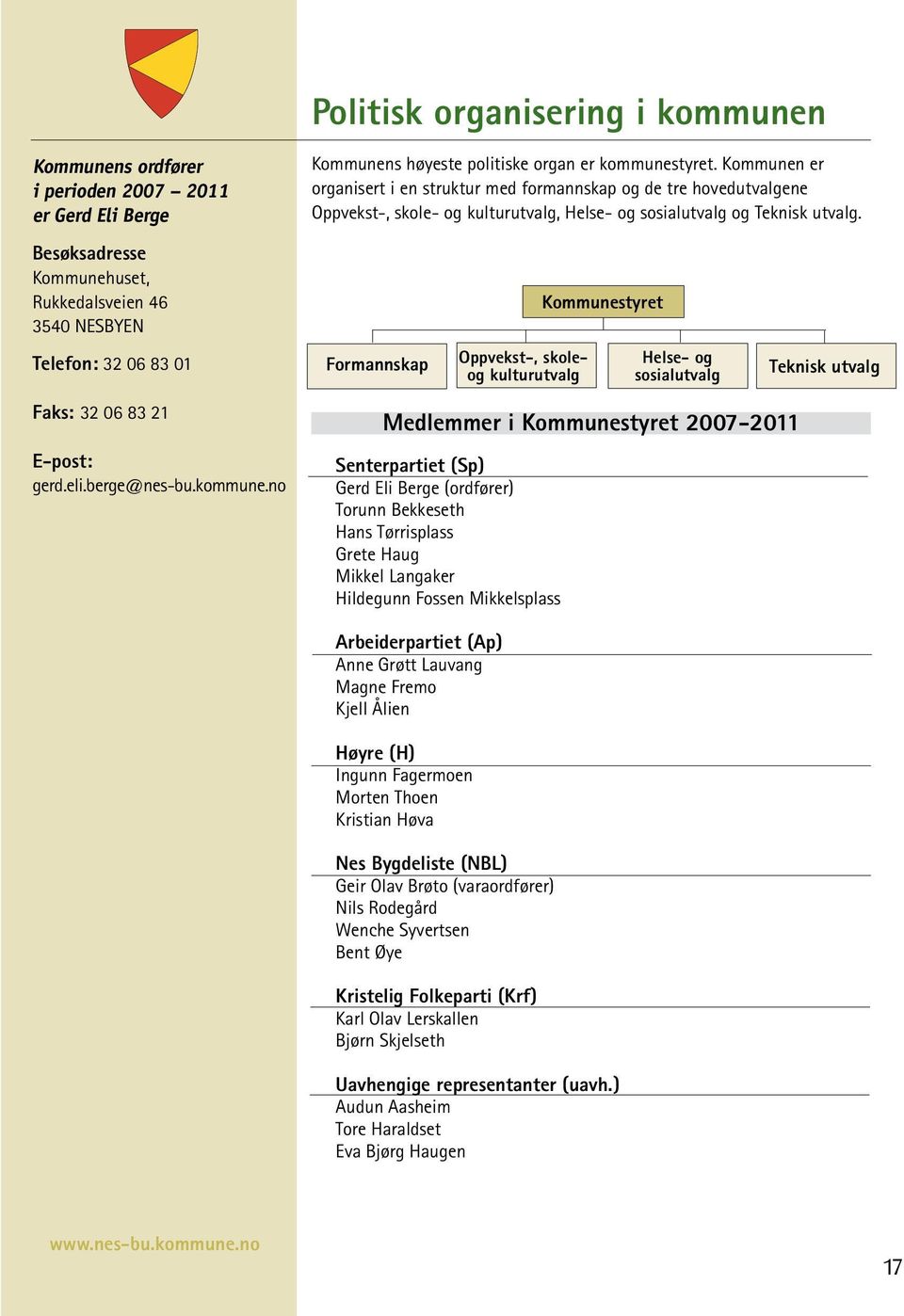 Besøksadresse Kommunehuset, Rukkedalsveien 46 3540 NESBYEN Kommunestyret Telefon: 32 06 83 01 Formannskap Oppvekst-, skoleog kulturutvalg Helse- og sosialutvalg Teknisk utvalg Faks: 32 06 83 21