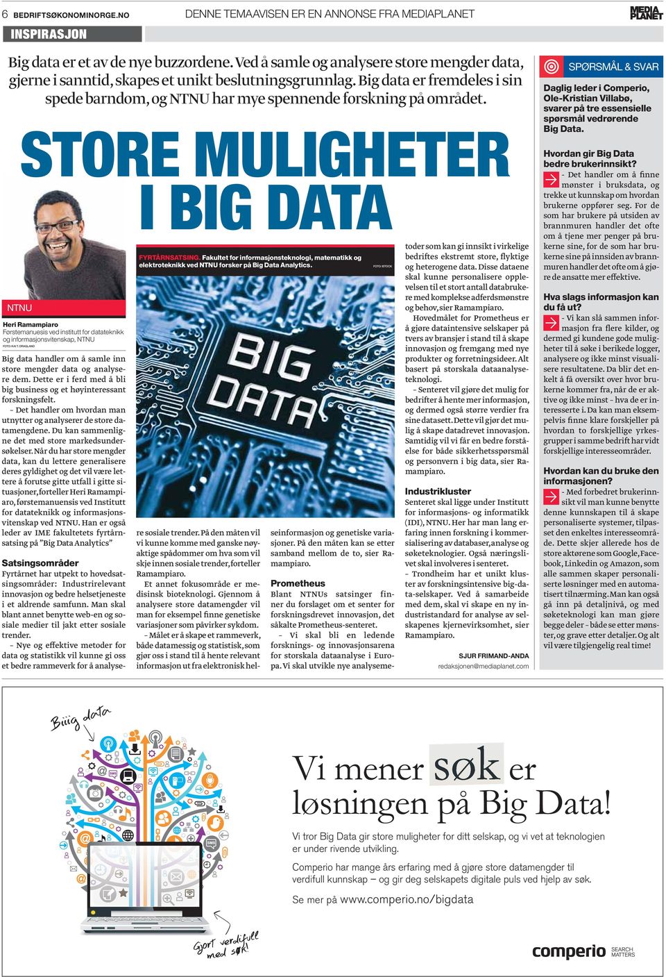 Big data er fremdeles i sin spede barndom, og NTNU har mye spennende forskning på området. STORE MULIGHETER I BIG DATA Big data handler om å samle inn store mengder data og analysere dem.