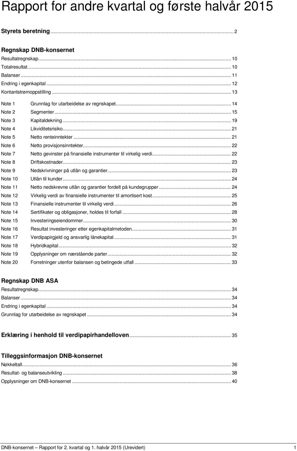 .. 21 Note 6 Netto provisjonsinntekter... 22 Note 7 Netto gevinster på finansielle instrumenter til virkelig verdi... 22 Note 8 Driftskostnader... 23 Note 9 Nedskrivninger på utlån og garantier.