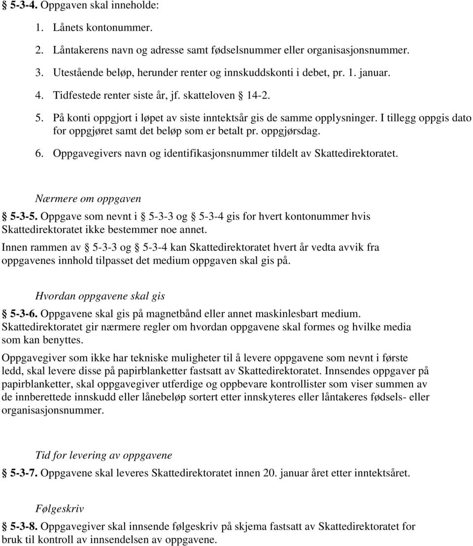 I tillegg oppgis dato for oppgjøret samt det beløp som er betalt pr. oppgjørsdag. 6. Oppgavegivers navn og identifikasjonsnummer tildelt av Skattedirektoratet. Nærmere om oppgaven 5-3-5.