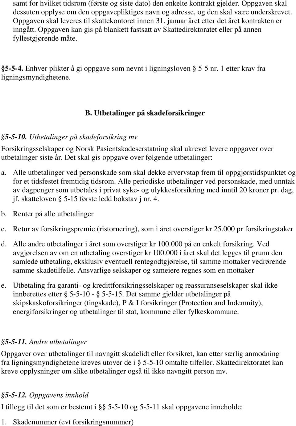 5-5-4. Enhver plikter å gi oppgave som nevnt i ligningsloven 5-5 nr. 1 etter krav fra ligningsmyndighetene. B. Utbetalinger på skadeforsikringer 5-5-10.