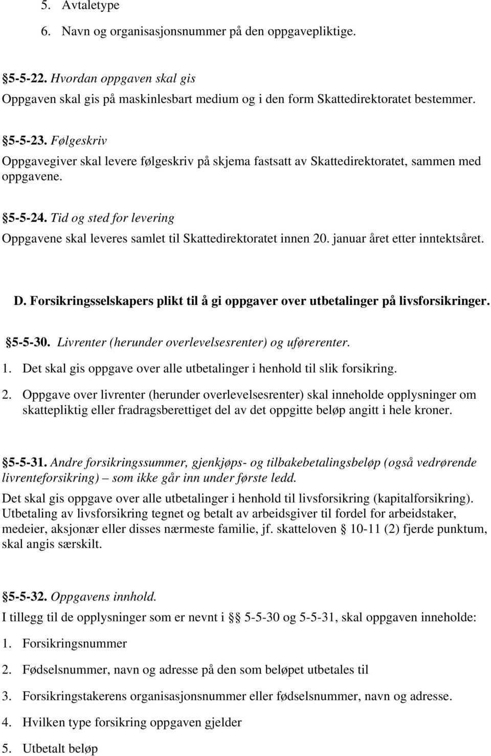 Tid og sted for levering Oppgavene skal leveres samlet til Skattedirektoratet innen 20. januar året etter inntektsåret. D.