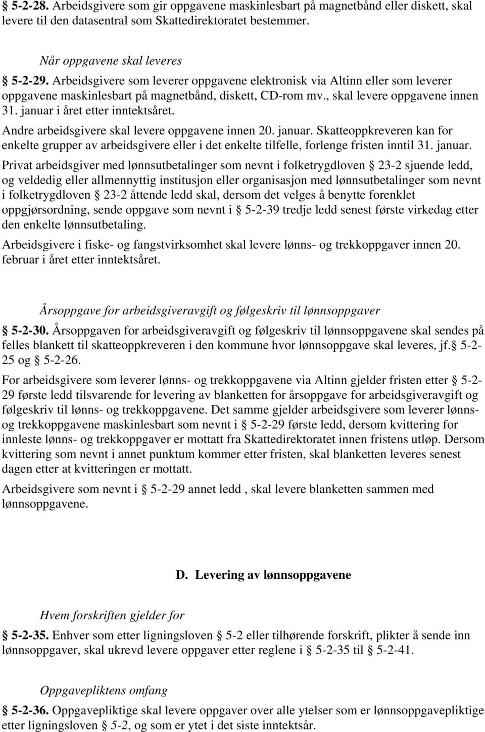 januar i året etter inntektsåret. Andre arbeidsgivere skal levere oppgavene innen 20. januar.