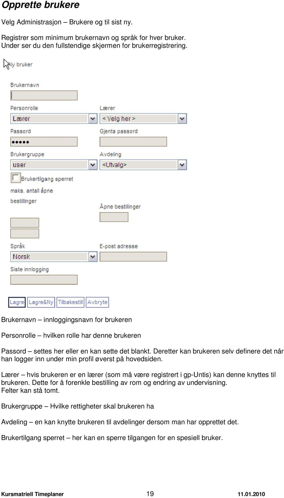 Deretter kan brukeren selv definere det når han logger inn under min profil øverst på hovedsiden. Lærer hvis brukeren er en lærer (som må være registrert i gp-untis) kan denne knyttes til brukeren.