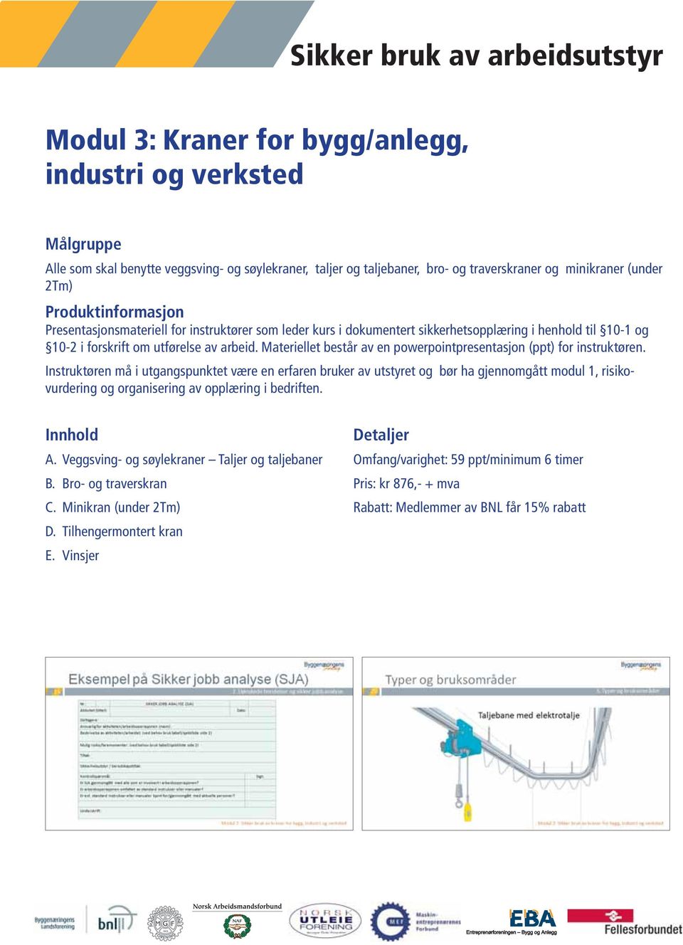 Veggsving- og søylekraner Taljer og taljebaner B. Bro- og traverskran C.