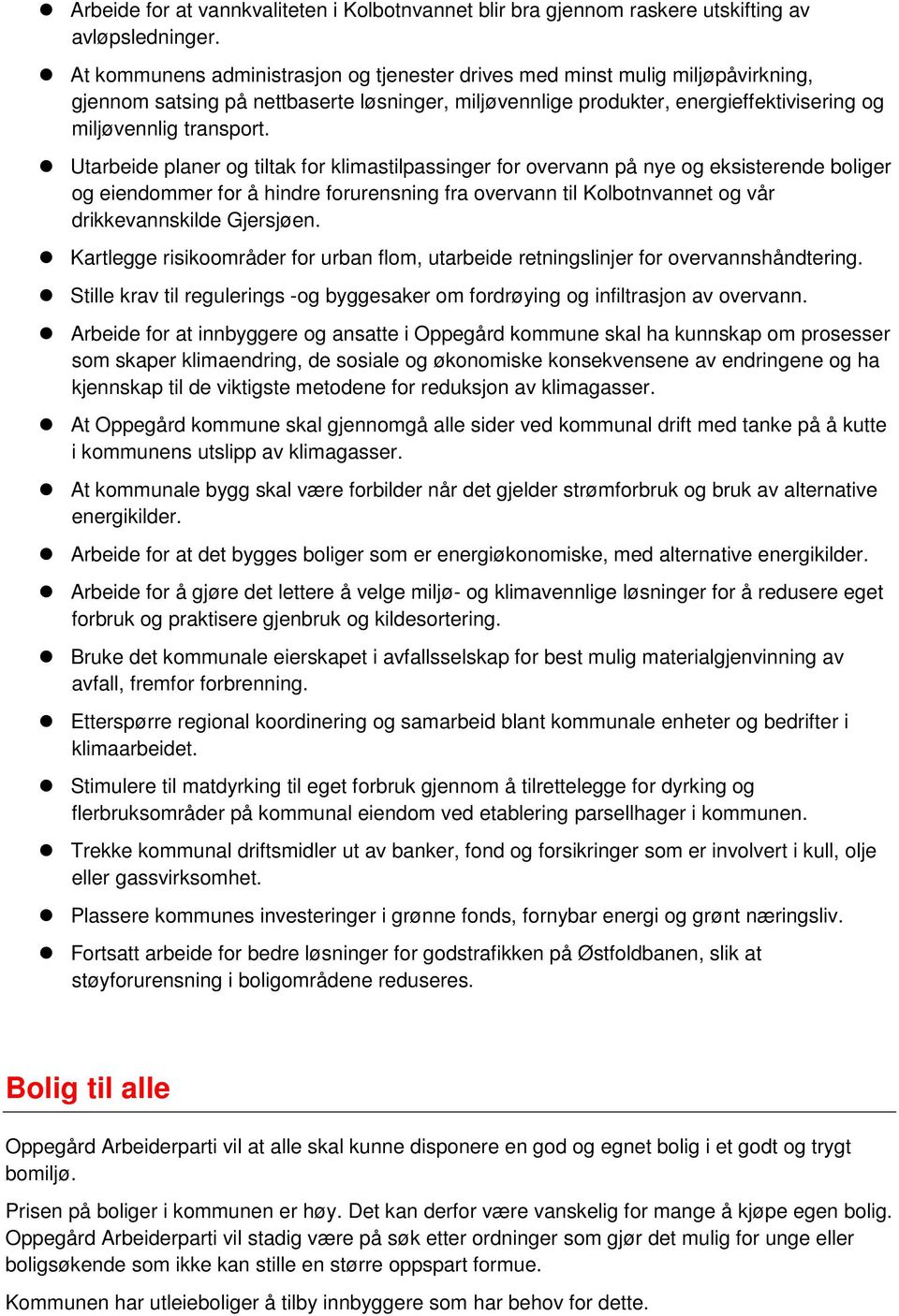 Utarbeide planer og tiltak for klimastilpassinger for overvann på nye og eksisterende boliger og eiendommer for å hindre forurensning fra overvann til Kolbotnvannet og vår drikkevannskilde Gjersjøen.