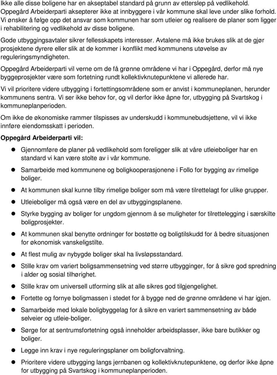 Gode utbyggingsavtaler sikrer fellesskapets interesser. Avtalene må ikke brukes slik at de gjør prosjektene dyrere eller slik at de kommer i konflikt med kommunens utøvelse av reguleringsmyndigheten.