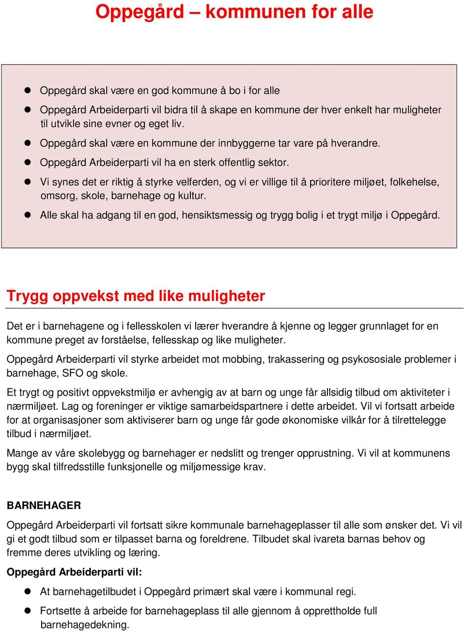 Vi synes det er riktig å styrke velferden, og vi er villige til å prioritere miljøet, folkehelse, omsorg, skole, barnehage og kultur.