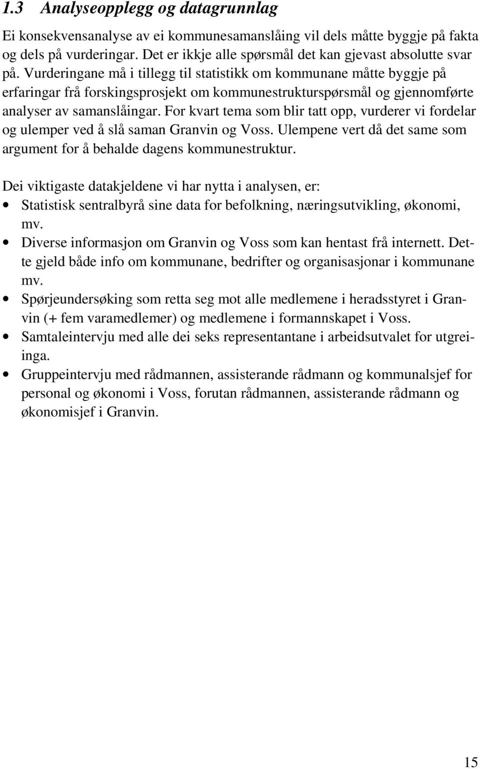 For kvart tema som blir tatt opp, vurderer vi fordelar og ulemper ved å slå saman Granvin og Voss. Ulempene vert då det same som argument for å behalde dagens kommunestruktur.