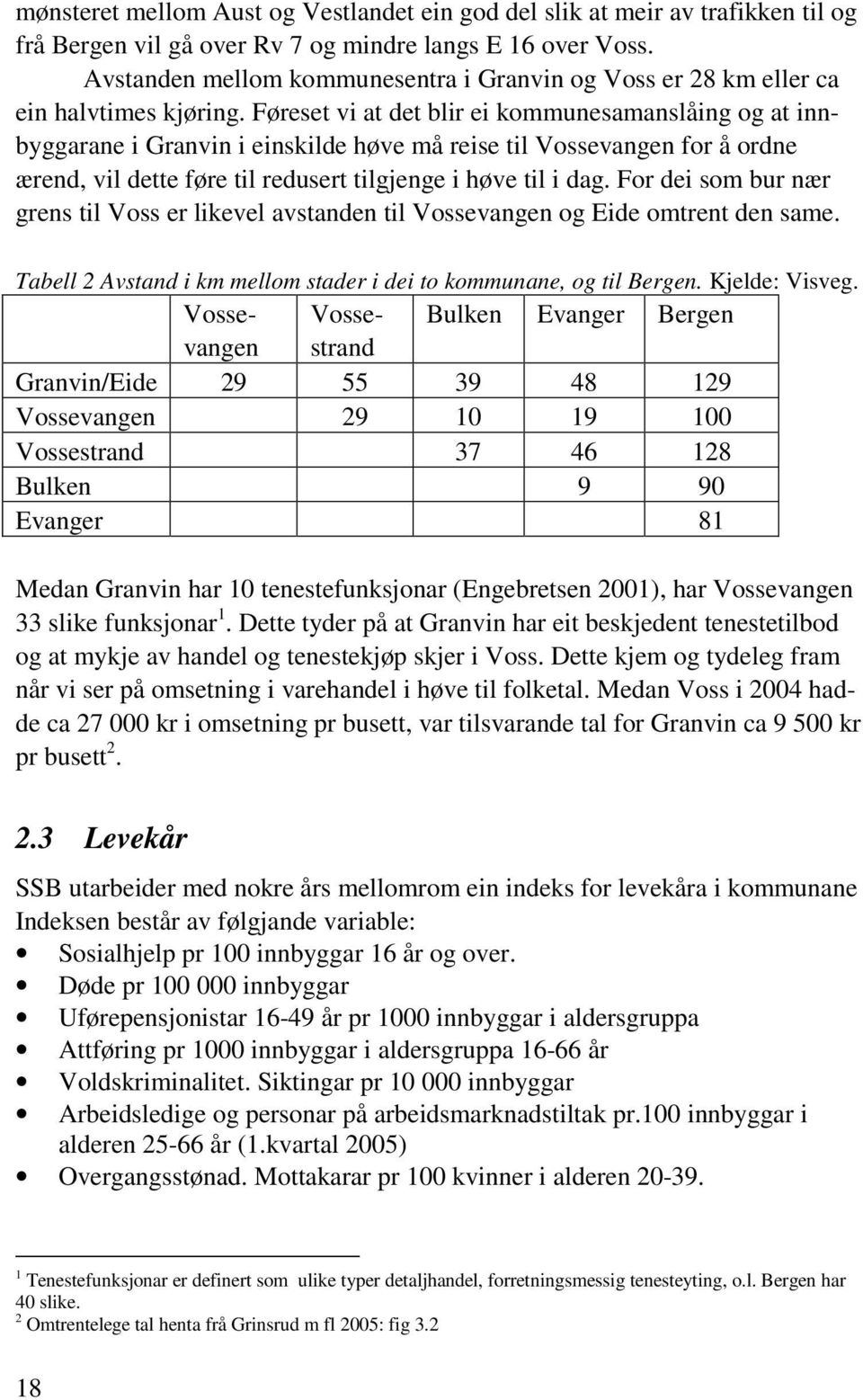 Føreset vi at det blir ei kommunesamanslåing og at innbyggarane i Granvin i einskilde høve må reise til Vossevangen for å ordne ærend, vil dette føre til redusert tilgjenge i høve til i dag.