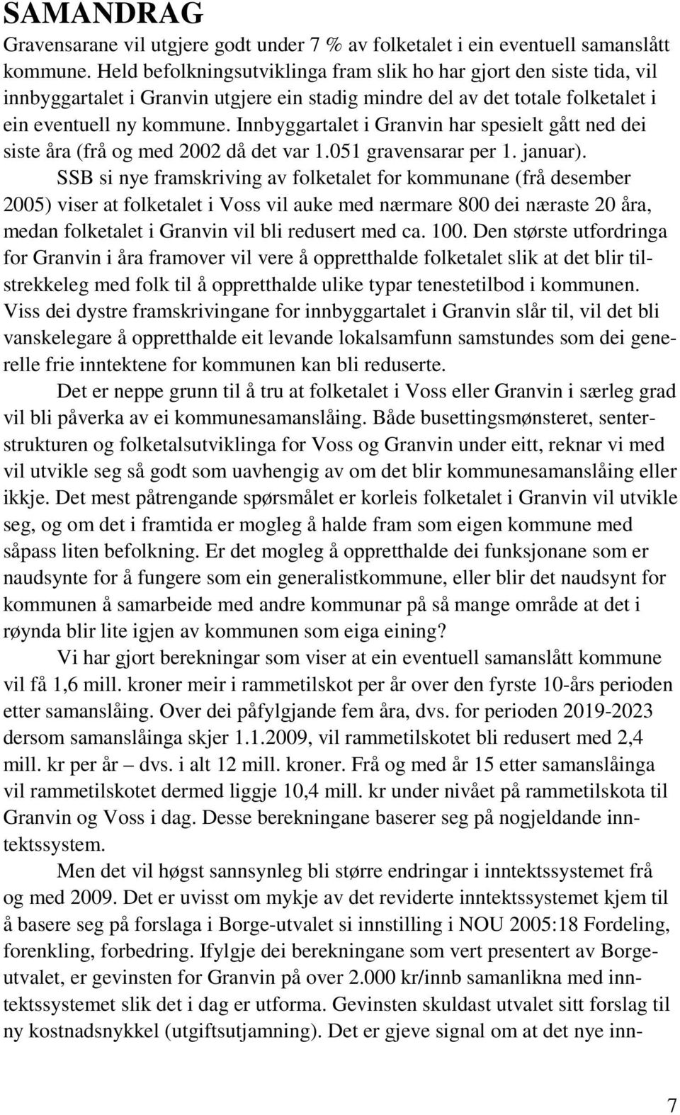 Innbyggartalet i Granvin har spesielt gått ned dei siste åra (frå og med 2002 då det var 1.051 gravensarar per 1. januar).