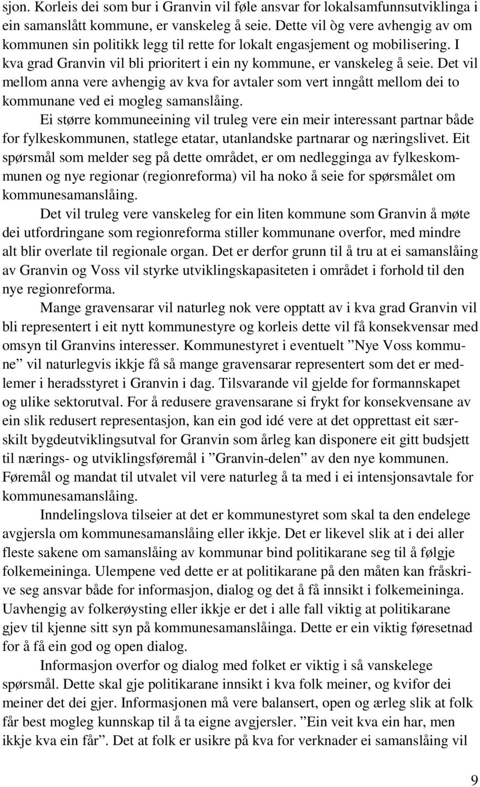 Det vil mellom anna vere avhengig av kva for avtaler som vert inngått mellom dei to kommunane ved ei mogleg samanslåing.