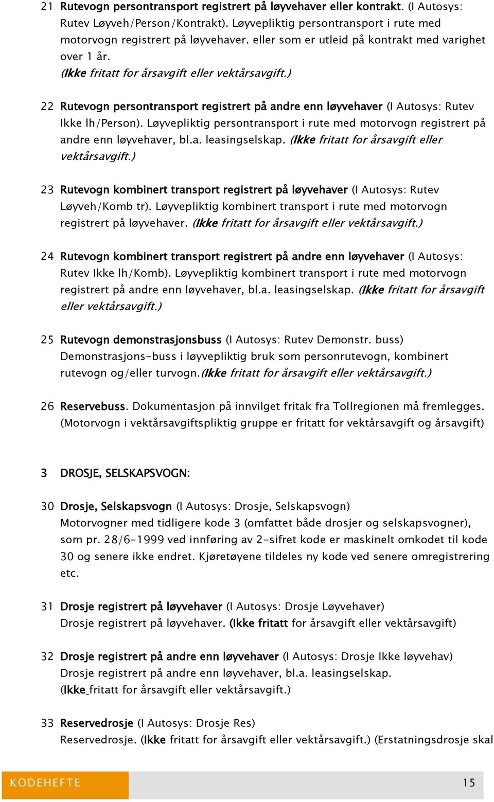 ) 22 Rutevogn persontransport registrert på andre enn løyvehaver (I Autosys: Rutev Ikke lh/person). Løyvepliktig persontransport i rute med motorvogn registrert på andre enn løyvehaver, bl.a. leasingselskap.