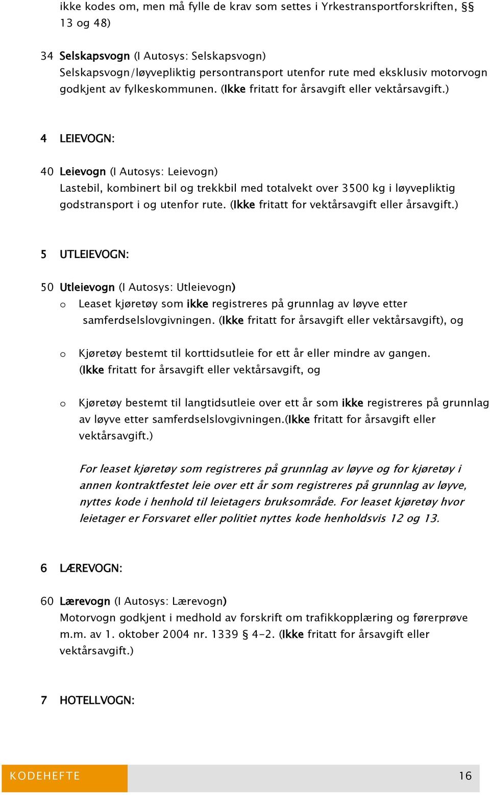 ) 4 LEIEVOGN: 40 Leievogn (I Autosys: Leievogn) Lastebil, kombinert bil og trekkbil med totalvekt over 3500 kg i løyvepliktig godstransport i og utenfor rute.