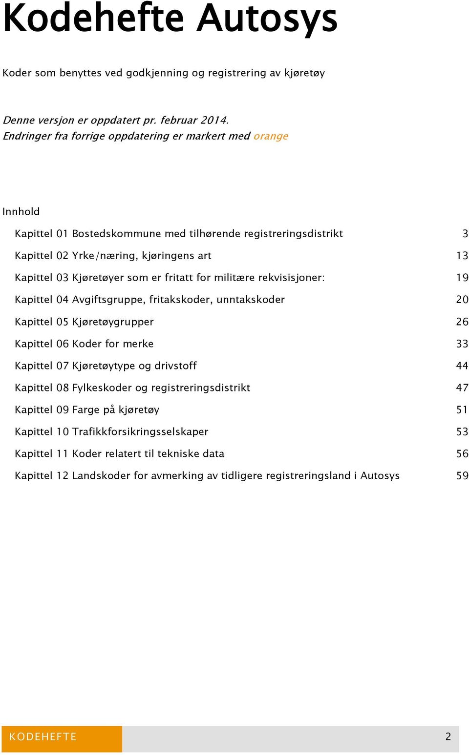 som er fritatt for militære rekvisisjoner: 19 Kapittel 04 Avgiftsgruppe, fritakskoder, unntakskoder 20 Kapittel 05 Kjøretøygrupper 26 Kapittel 06 Koder for merke 33 Kapittel 07 Kjøretøytype og