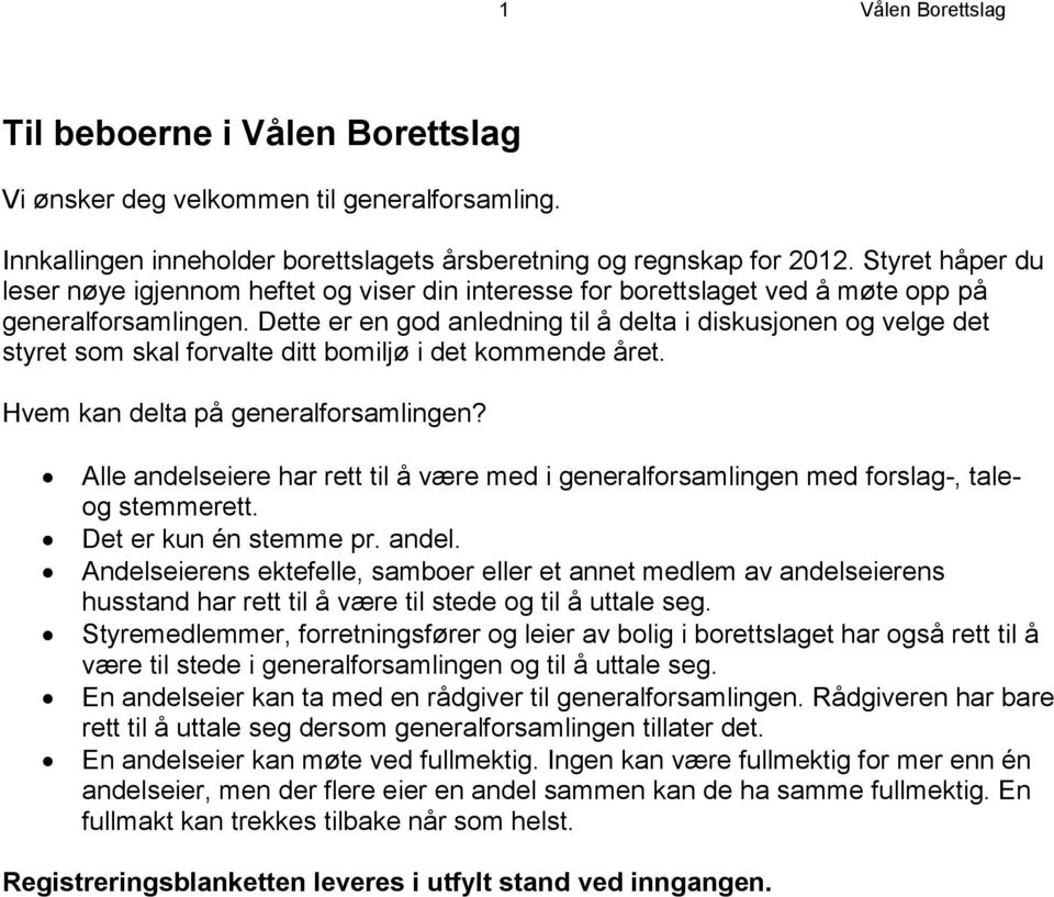 Dette er en god anledning til å delta i diskusjonen og velge det styret som skal forvalte ditt bomiljø i det kommende året. Hvem kan delta på generalforsamlingen?