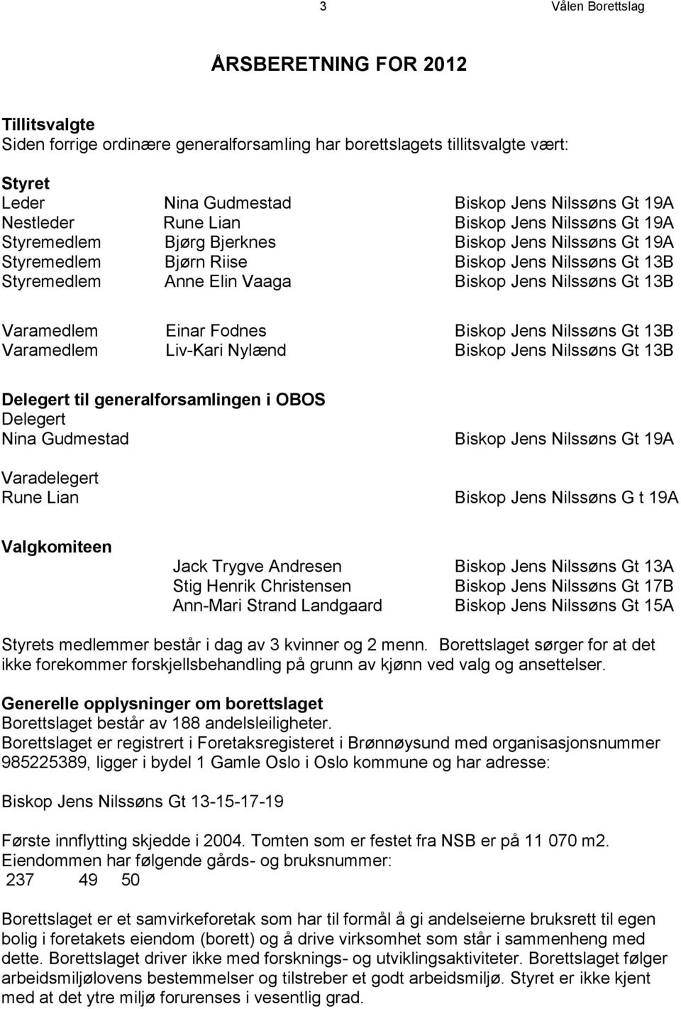 13B Varamedlem Einar Fodnes Biskop Jens Nilssøns Gt 13B Varamedlem Liv-Kari Nylænd Biskop Jens Nilssøns Gt 13B Delegert til generalforsamlingen i OBOS Delegert Nina Gudmestad Varadelegert Rune Lian