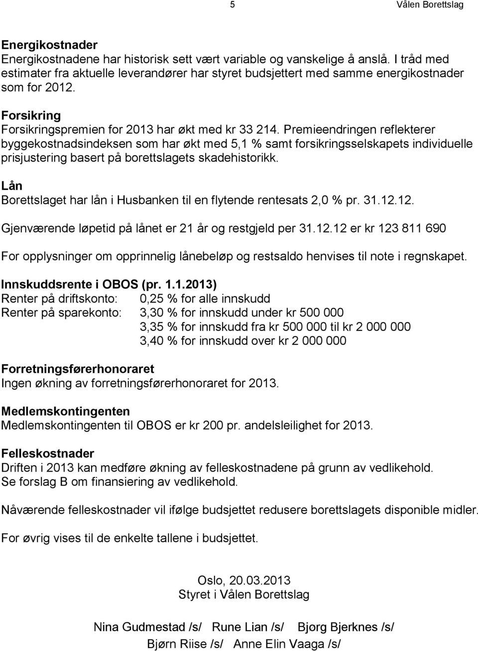 Premieendringen reflekterer byggekostnadsindeksen som har økt med 5,1 % samt forsikringsselskapets individuelle prisjustering basert på borettslagets skadehistorikk.