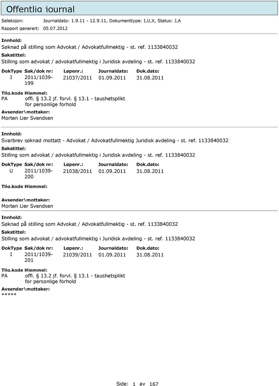 2011 Morten Lier Svendsen Svarbrev søknad mottatt - Advokat / Advokatfullmektig Juridisk avdeling - st. ref. 1133840032 Stilling som advokat / advokatfullmektig i Juridisk avdeling - st. ref. 1133840032 Sak/dok nr: 2011/1039-200 Løpenr.