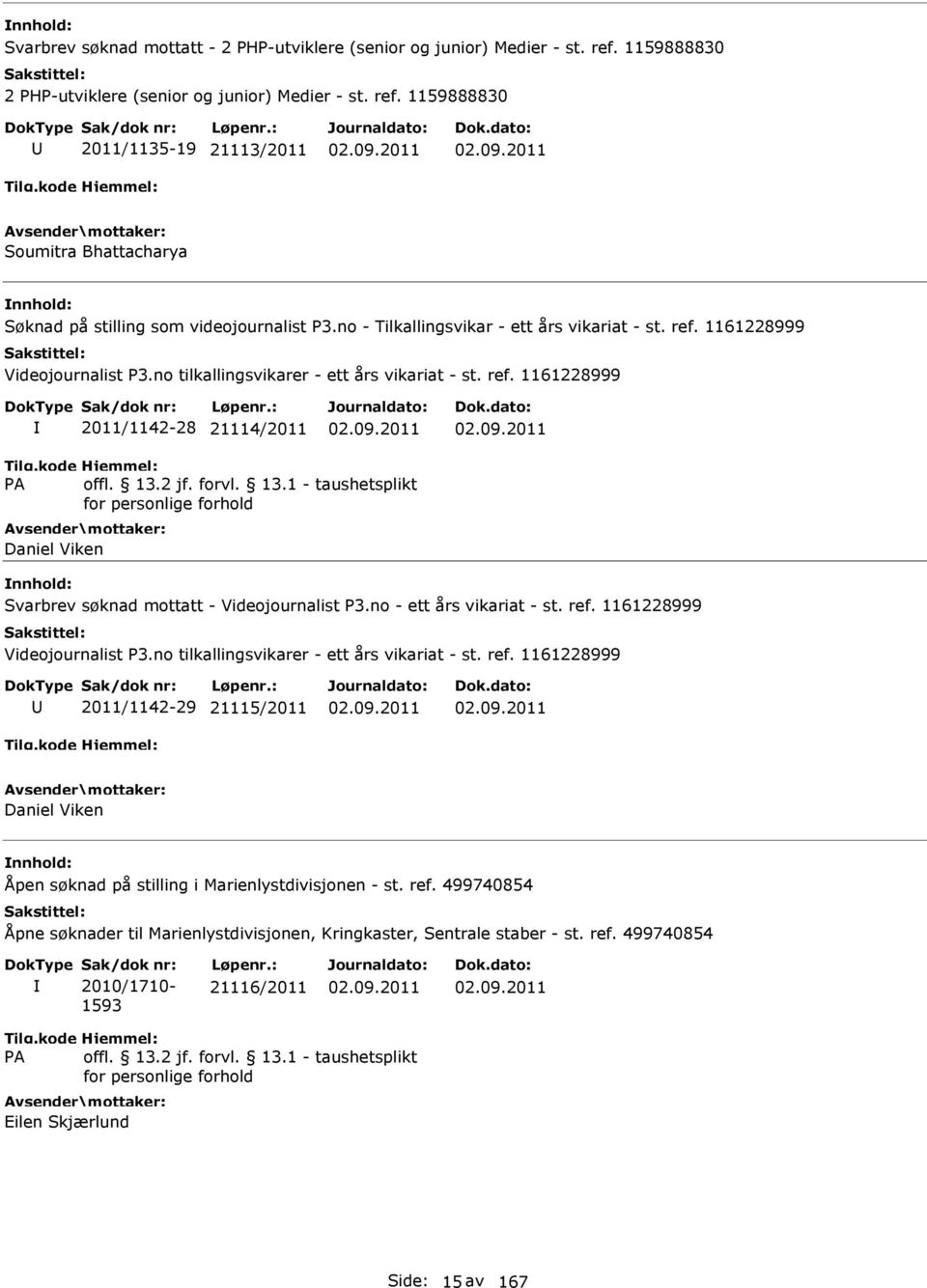 no - ett års vikariat - st. ref. 1161228999 Videojournalist P3.no tilkallingsvikarer - ett års vikariat - st. ref. 1161228999 2011/1142-29 21115/2011 Daniel Viken Åpen søknad på stilling i Marienlystdivisjonen - st.