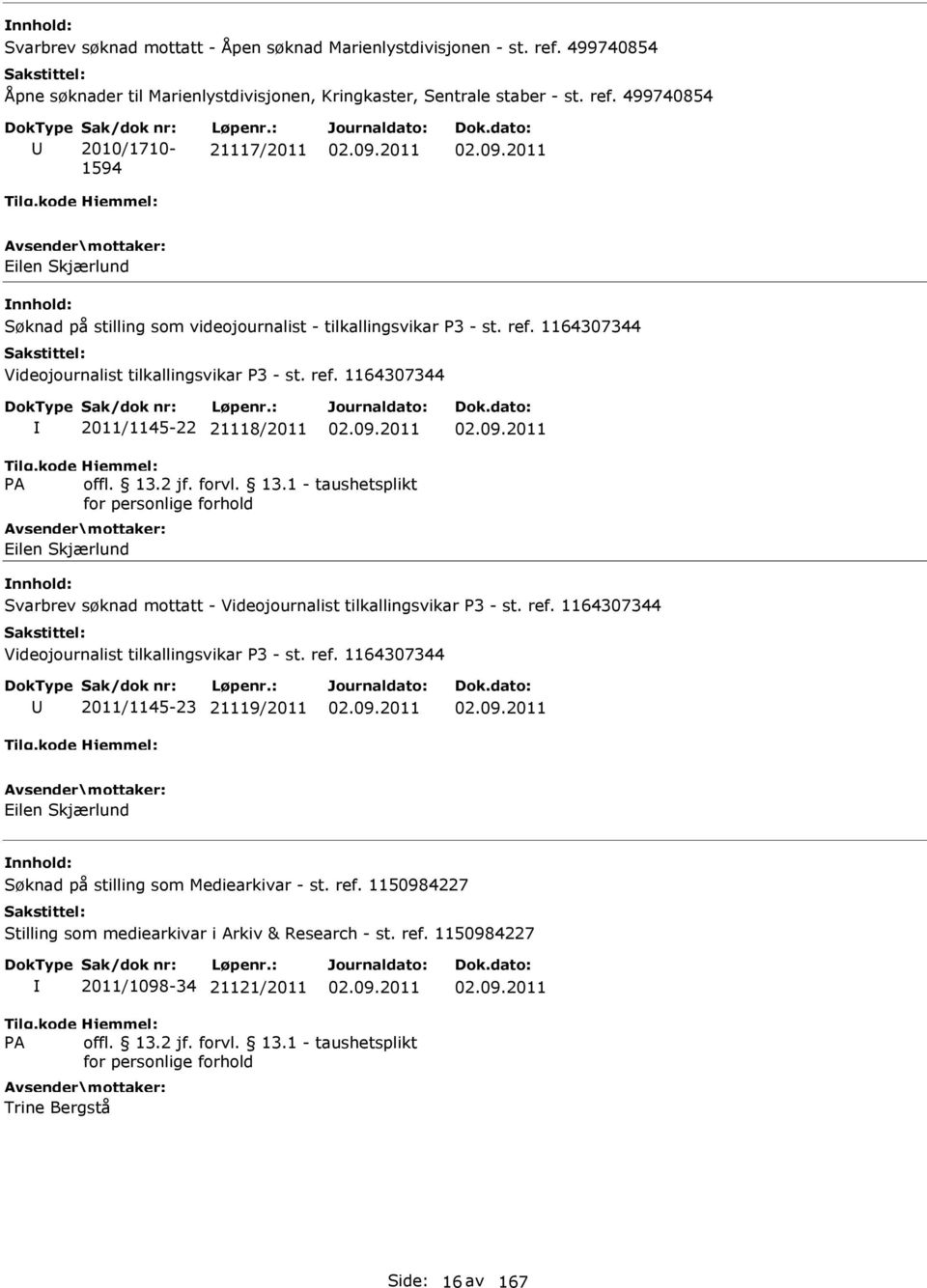 1164307344 Videojournalist tilkallingsvikar P3 - st. ref. 1164307344 2011/1145-22 21118/2011 Eilen Skjærlund Svarbrev søknad mottatt - Videojournalist tilkallingsvikar P3 - st. ref. 1164307344 Videojournalist tilkallingsvikar P3 - st.