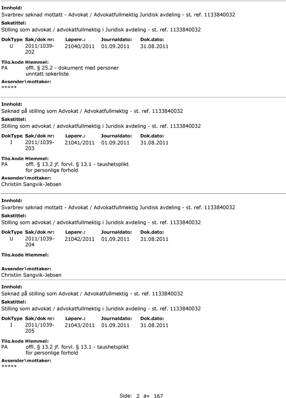 1133840032 Stilling som advokat / advokatfullmektig i Juridisk avdeling - st. ref. 1133840032 Sak/dok nr: 2011/1039-203 Løpenr.: 21041/2011 31.08.