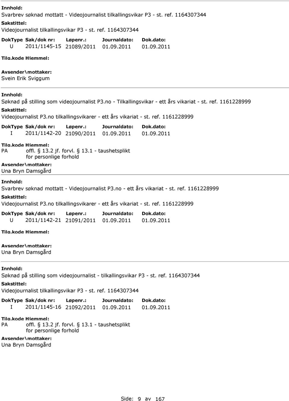no - ett års vikariat - st. ref. 1161228999 Videojournalist P3.no tilkallingsvikarer - ett års vikariat - st. ref. 1161228999 2011/1142-21 21091/2011 na Bryn Damsgård Søknad på stilling som videojournalist - tilkallingsvikar P3 - st.