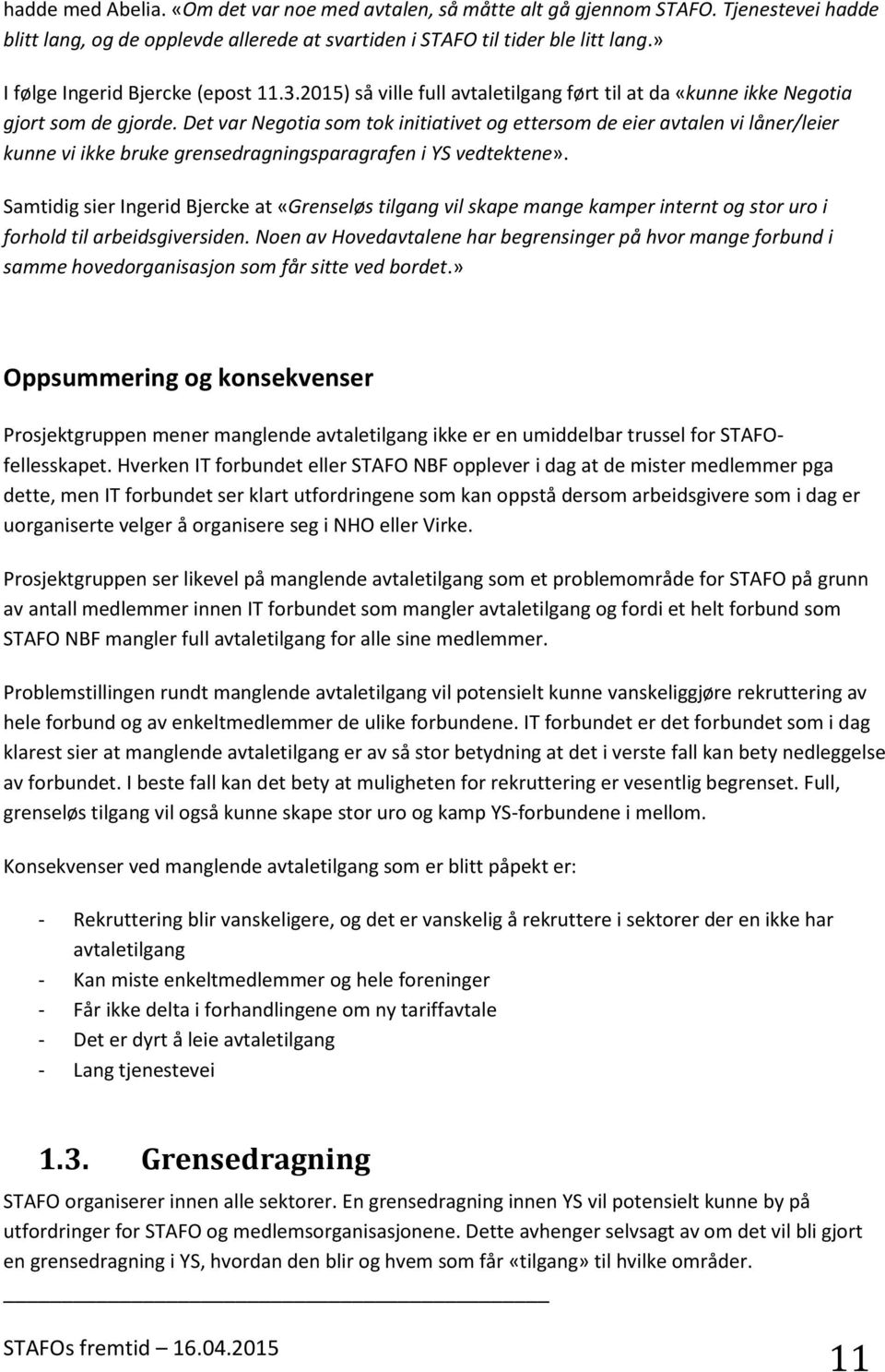 Det var Negotia som tok initiativet og ettersom de eier avtalen vi låner/leier kunne vi ikke bruke grensedragningsparagrafen i YS vedtektene».