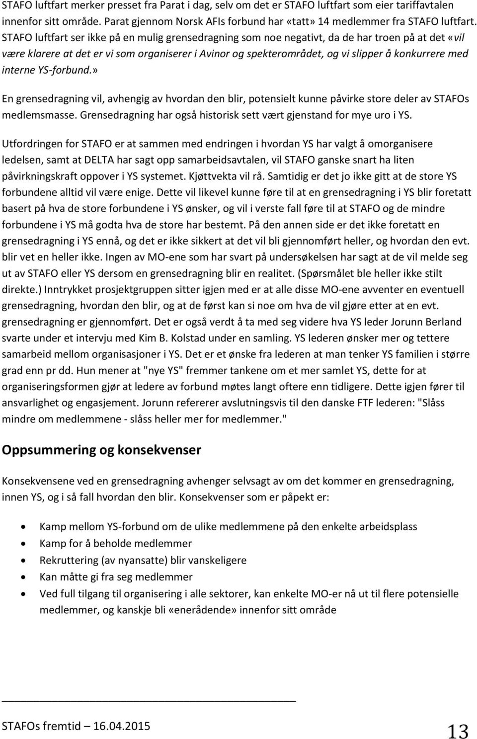 med interne YS-forbund.» En grensedragning vil, avhengig av hvordan den blir, potensielt kunne påvirke store deler av STAFOs medlemsmasse.