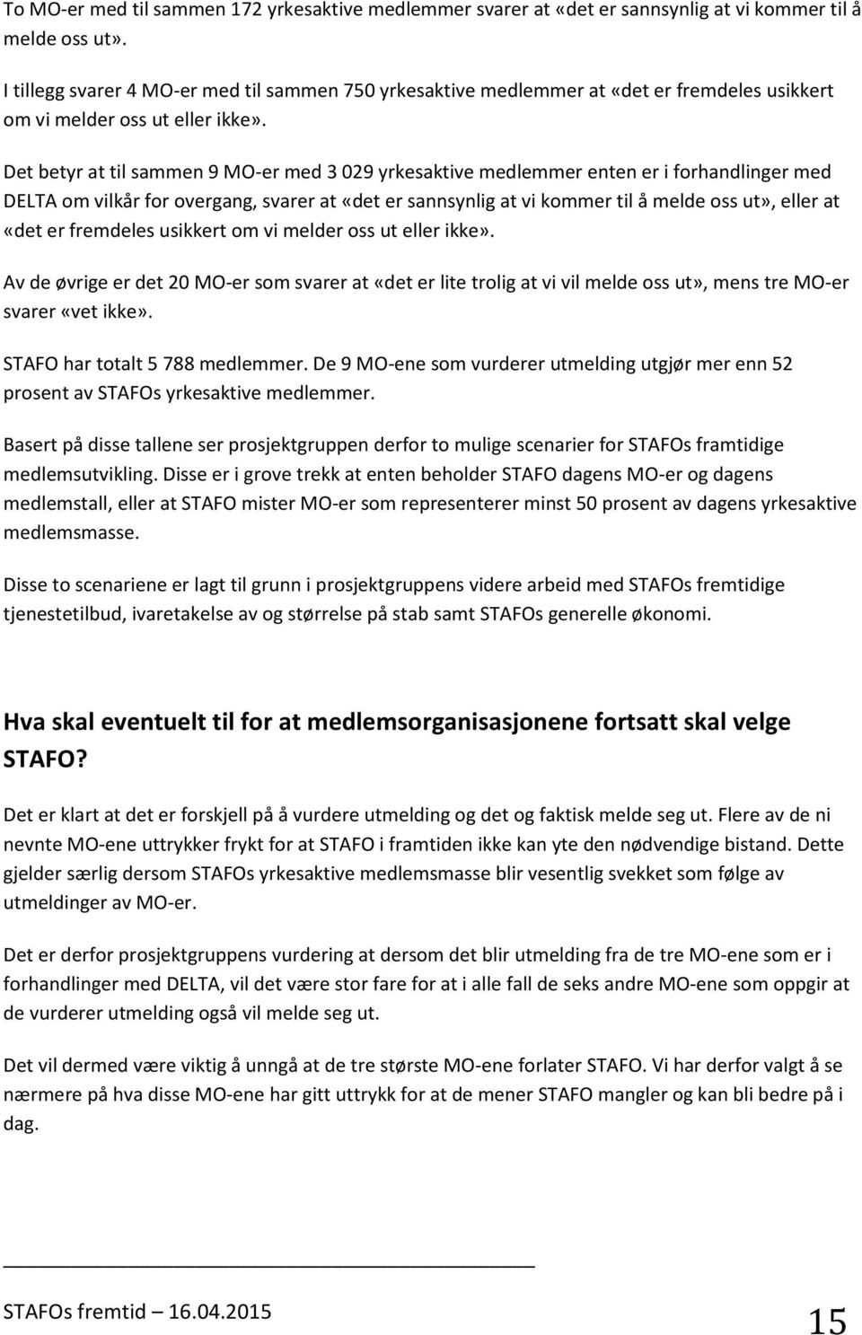 Det betyr at til sammen 9 MO-er med 3 029 yrkesaktive medlemmer enten er i forhandlinger med DELTA om vilkår for overgang, svarer at «det er sannsynlig at vi kommer til å melde oss ut», eller at «det