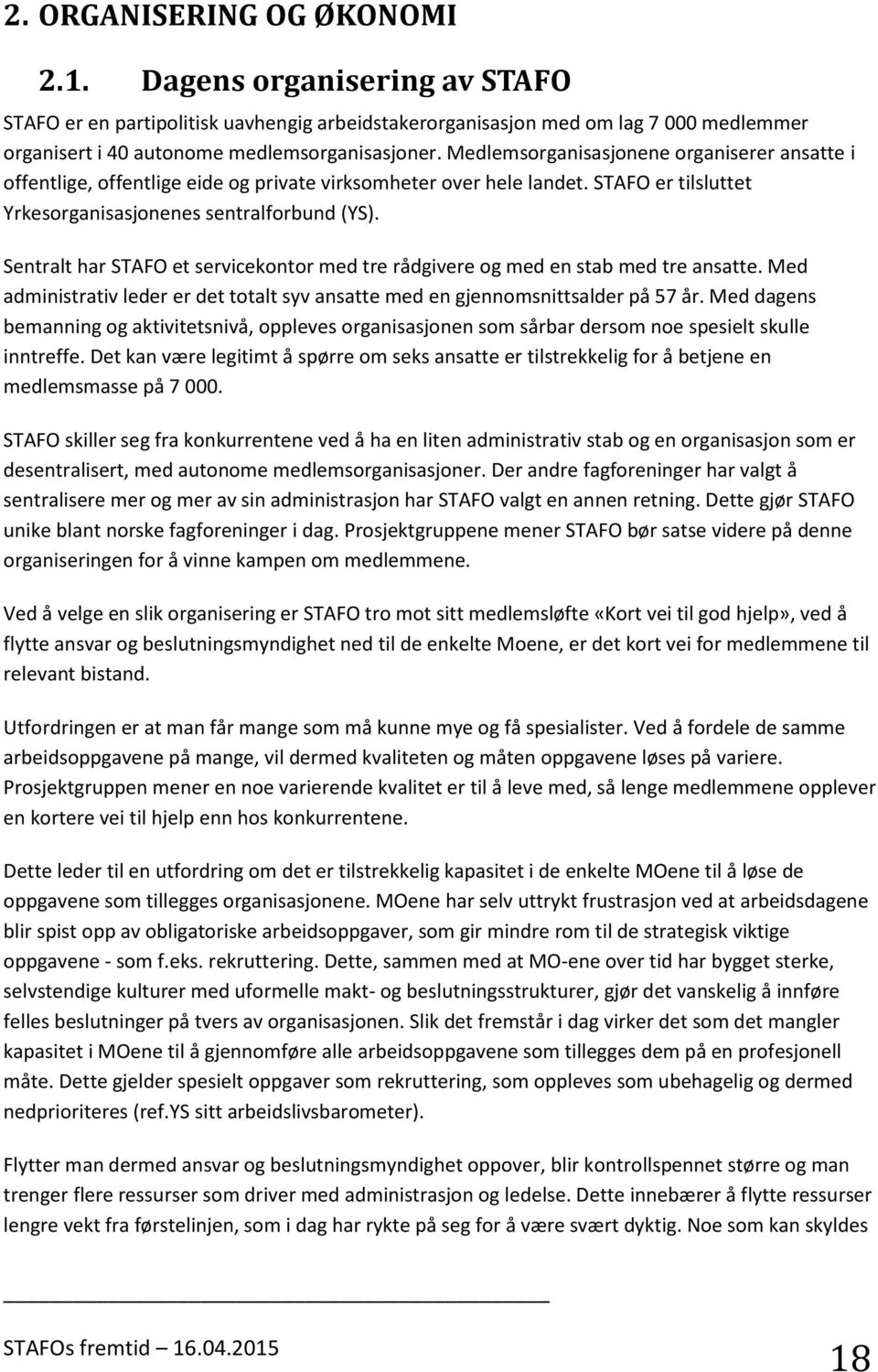 Sentralt har STAFO et servicekontor med tre rådgivere og med en stab med tre ansatte. Med administrativ leder er det totalt syv ansatte med en gjennomsnittsalder på 57 år.