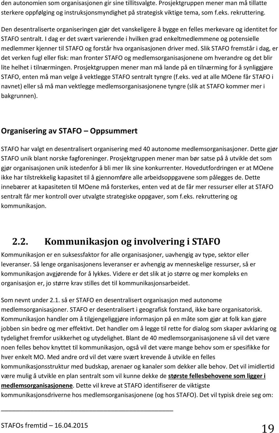 I dag er det svært varierende i hvilken grad enkeltmedlemmene og potensielle medlemmer kjenner til STAFO og forstår hva organisasjonen driver med.