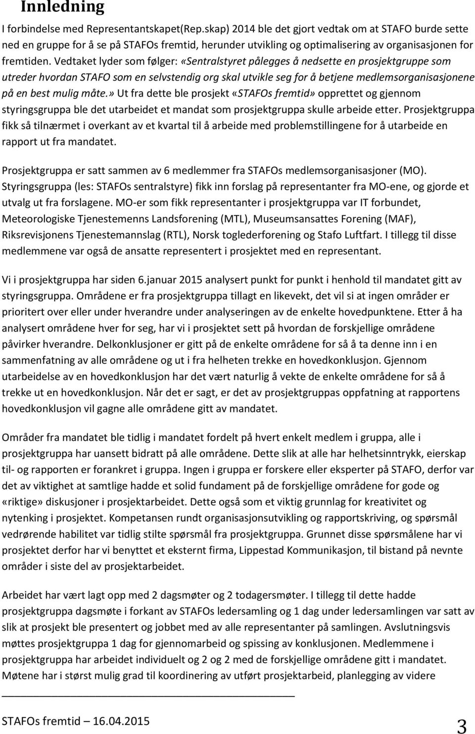 Vedtaket lyder som følger: «Sentralstyret pålegges å nedsette en prosjektgruppe som utreder hvordan STAFO som en selvstendig org skal utvikle seg for å betjene medlemsorganisasjonene på en best mulig