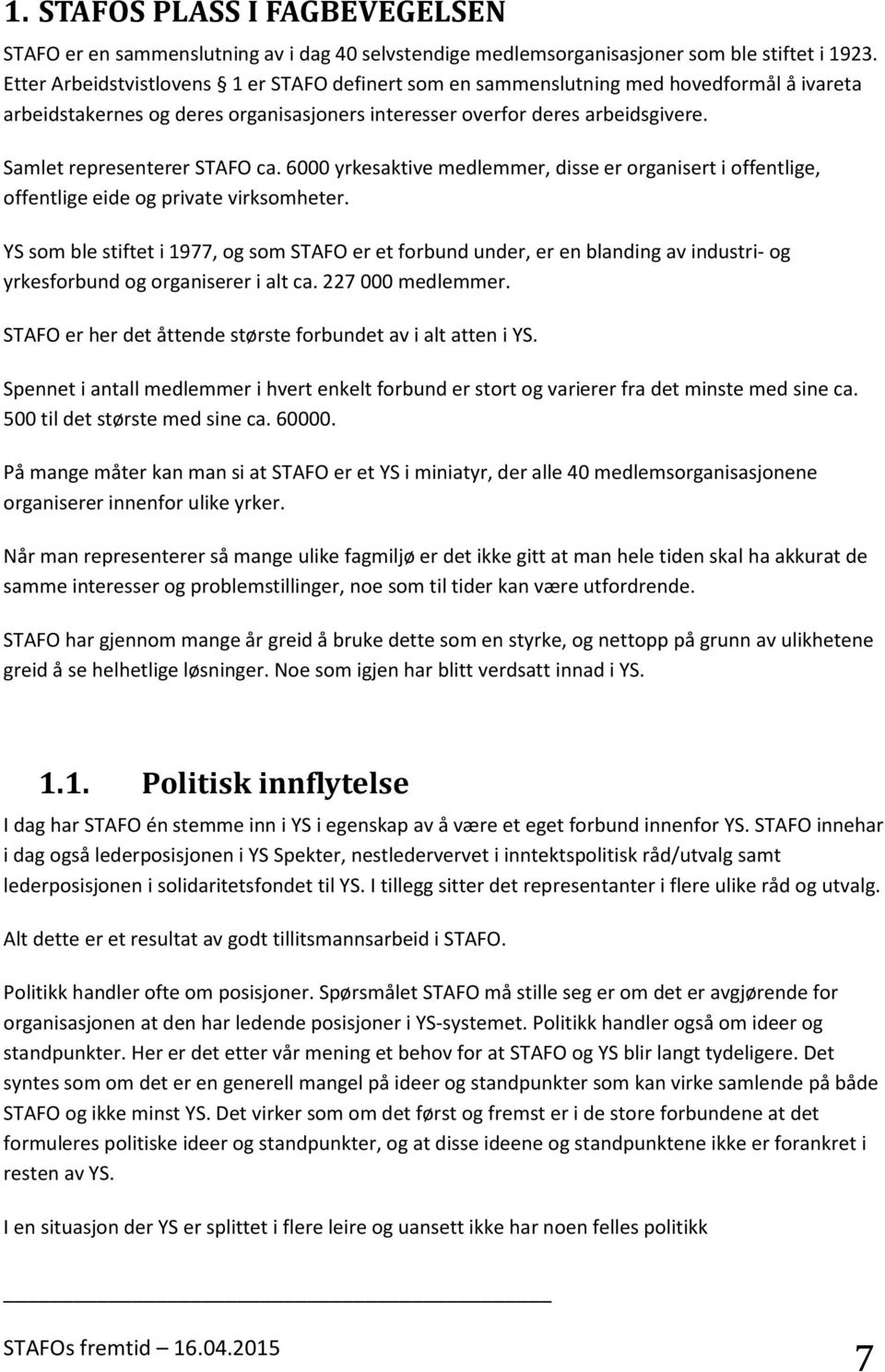 Samlet representerer STAFO ca. 6000 yrkesaktive medlemmer, disse er organisert i offentlige, offentlige eide og private virksomheter.