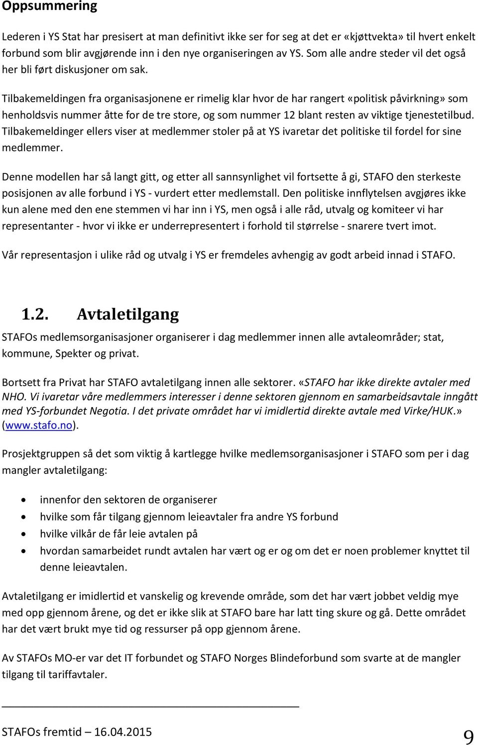 Tilbakemeldingen fra organisasjonene er rimelig klar hvor de har rangert «politisk påvirkning» som henholdsvis nummer åtte for de tre store, og som nummer 12 blant resten av viktige tjenestetilbud.