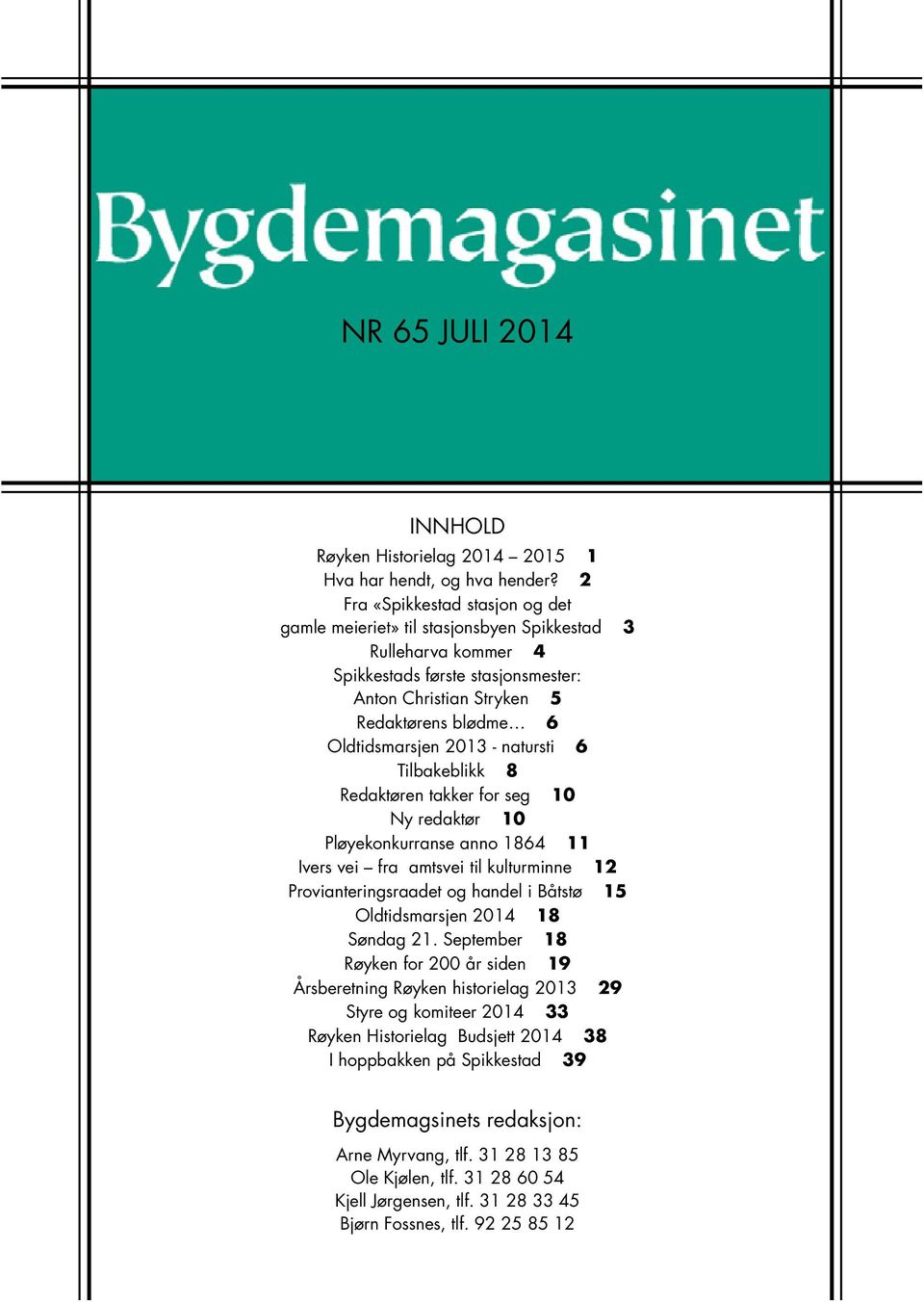 2013 - natursti 6 Tilbakeblikk 8 Redaktøren takker for seg 10 Ny redaktør 10 Pløyekonkurranse anno 1864 11 Ivers vei fra amtsvei til kulturminne 12 Provianteringsraadet og handel i Båtstø 15