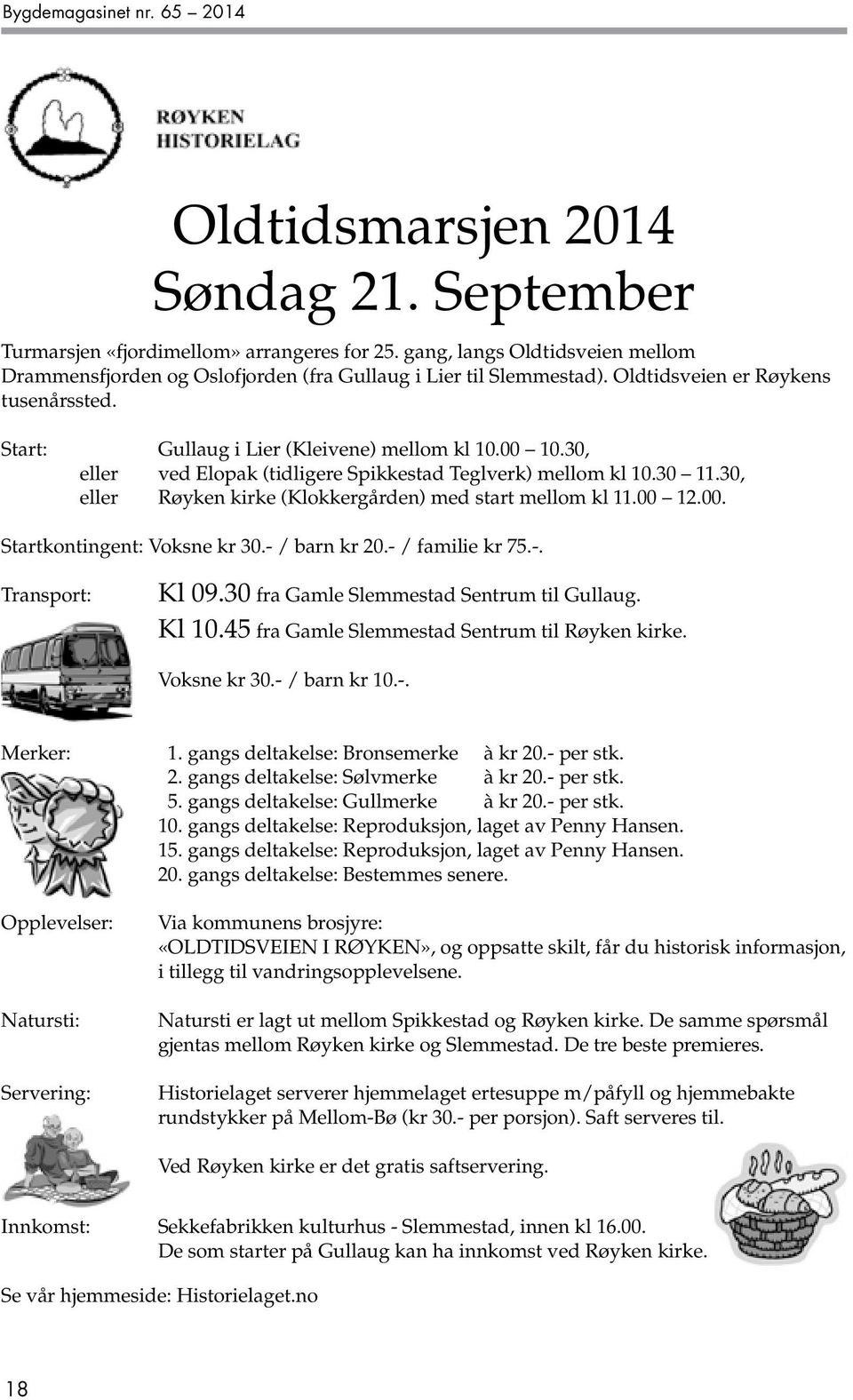 30, eller ved Elopak (tidligere Spikkestad Teglverk) mellom kl 10.30 11.30, eller Røyken kirke (Klokkergården) med start mellom kl 11.00 12.00. Startkontingent: Voksne kr 30.- / barn kr 20.