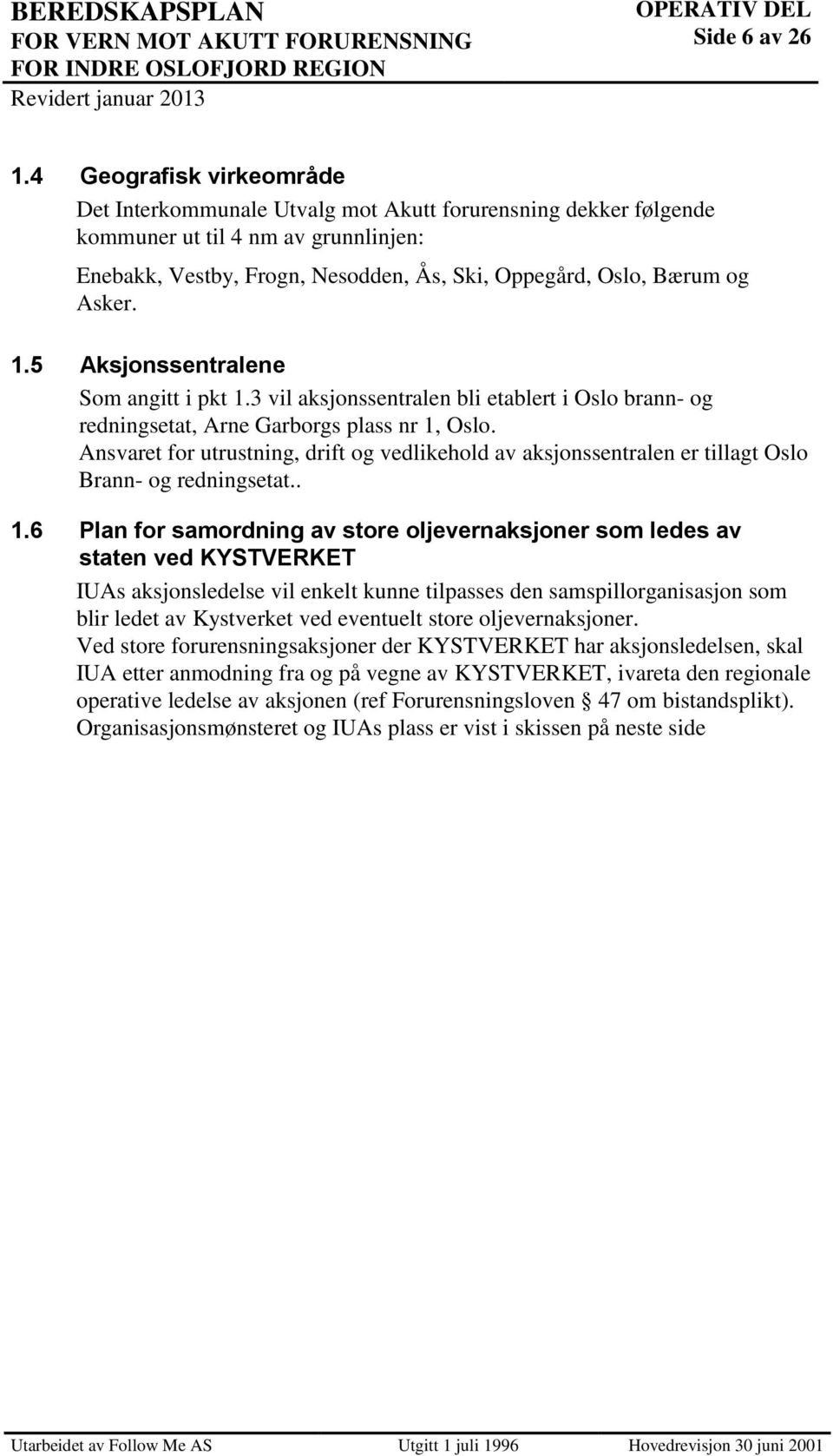 Asker. 1.5 Aksjonssentralene Som angitt i pkt 1.3 vil aksjonssentralen bli etablert i Oslo brann- og redningsetat, Arne Garborgs plass nr 1, Oslo.