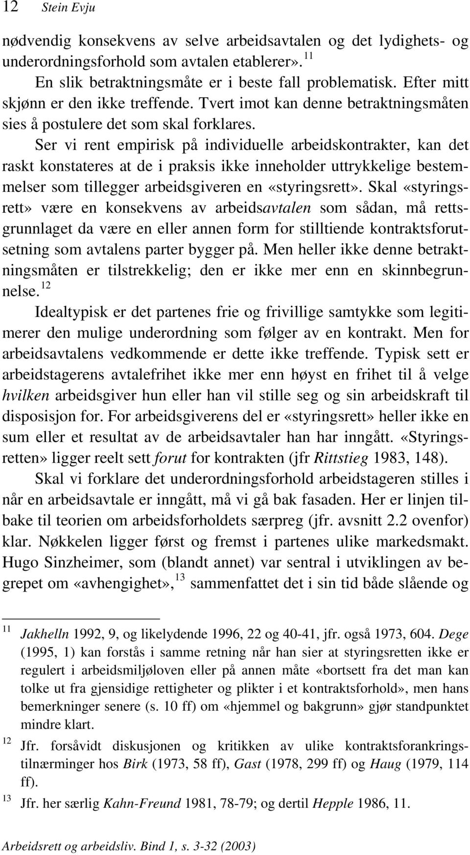 Ser vi rent empirisk på individuelle arbeidskontrakter, kan det raskt konstateres at de i praksis ikke inneholder uttrykkelige bestemmelser som tillegger arbeidsgiveren en «styringsrett».