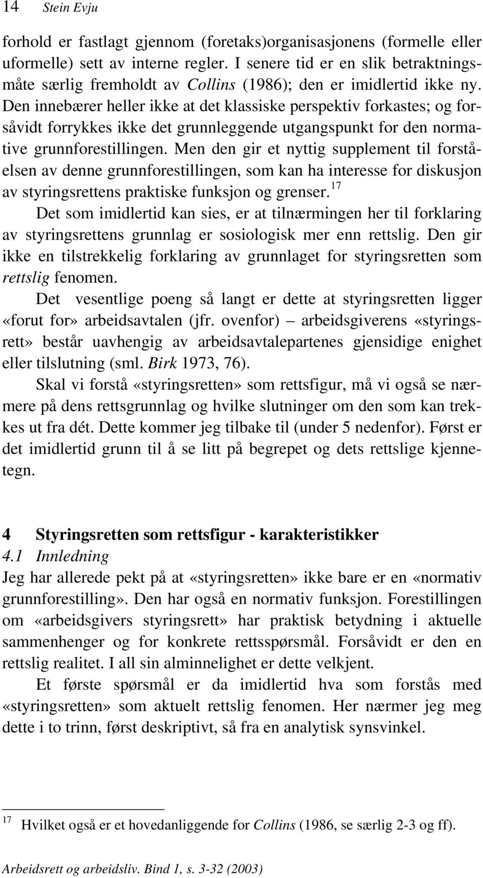 Den innebærer heller ikke at det klassiske perspektiv forkastes; og forsåvidt forrykkes ikke det grunnleggende utgangspunkt for den normative grunnforestillingen.