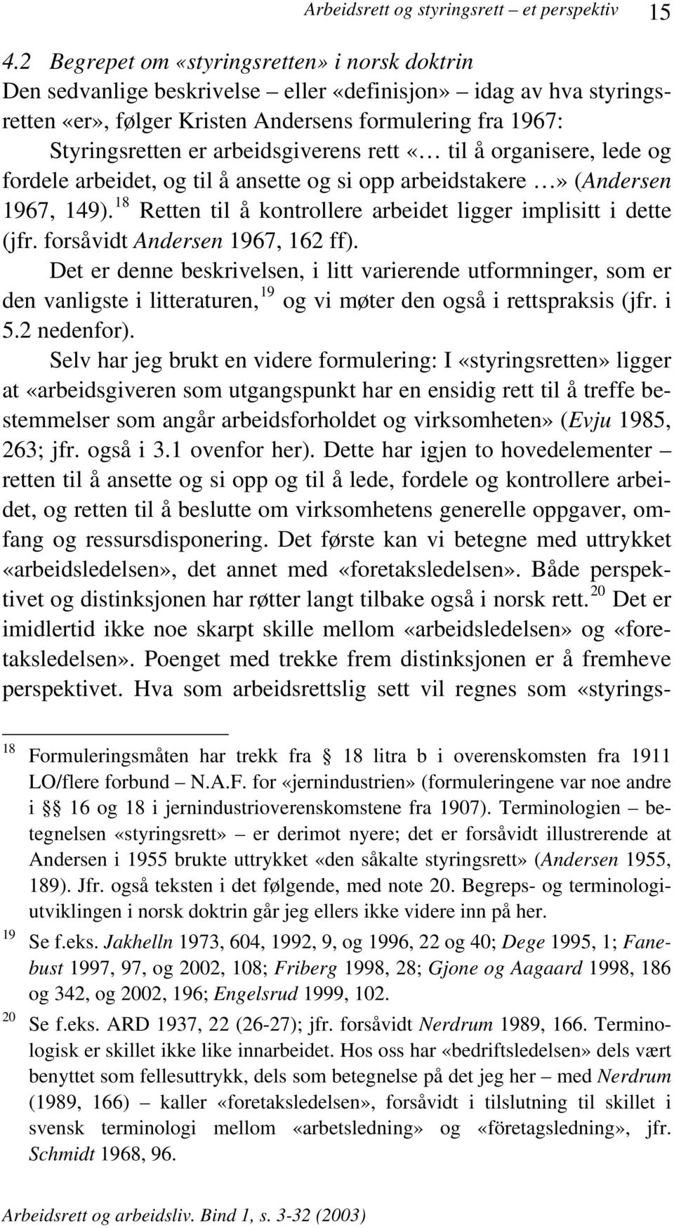 arbeidsgiverens rett «til å organisere, lede og fordele arbeidet, og til å ansette og si opp arbeidstakere» (Andersen 1967, 149). 18 Retten til å kontrollere arbeidet ligger implisitt i dette (jfr.