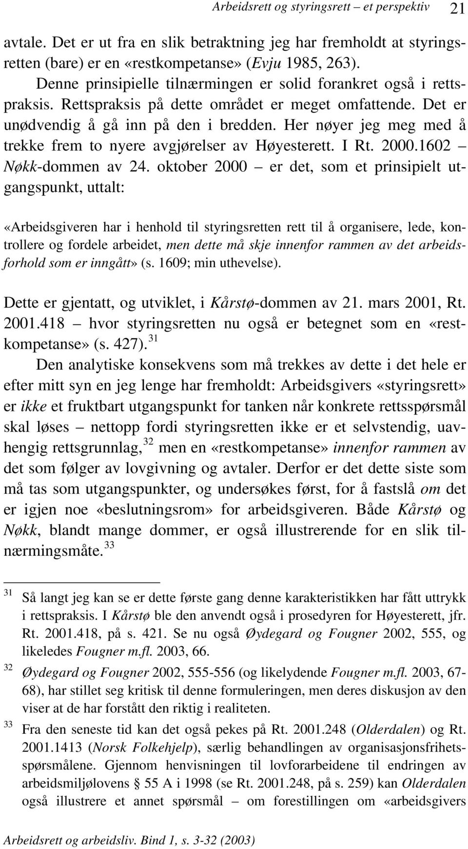 Her nøyer jeg meg med å trekke frem to nyere avgjørelser av Høyesterett. I Rt. 2000.1602 Nøkk-dommen av 24.