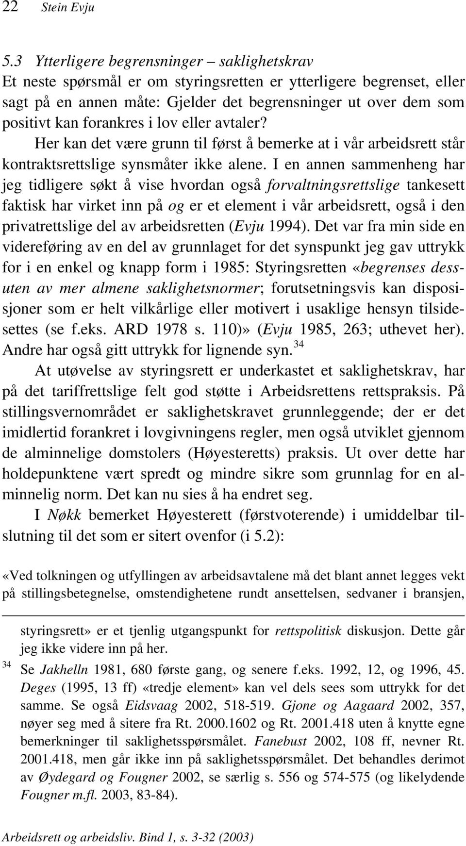 forankres i lov eller avtaler? Her kan det være grunn til først å bemerke at i vår arbeidsrett står kontraktsrettslige synsmåter ikke alene.