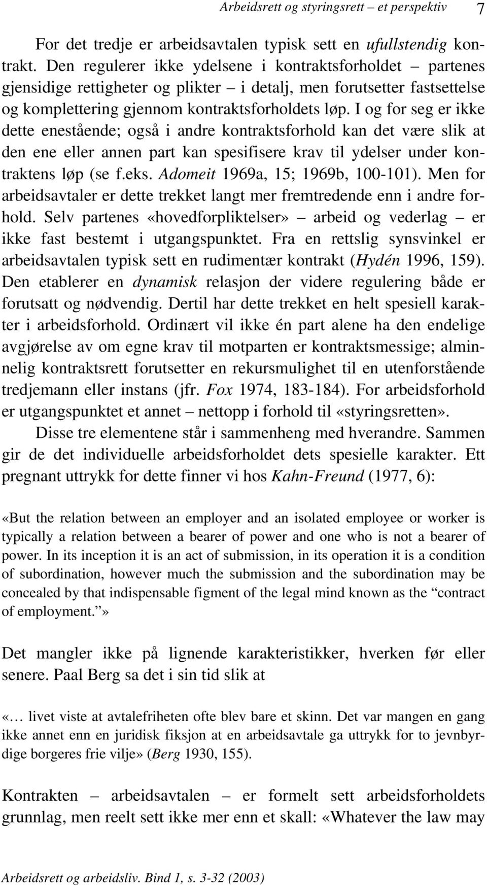 I og for seg er ikke dette enestående; også i andre kontraktsforhold kan det være slik at den ene eller annen part kan spesifisere krav til ydelser under kontraktens løp (se f.eks.