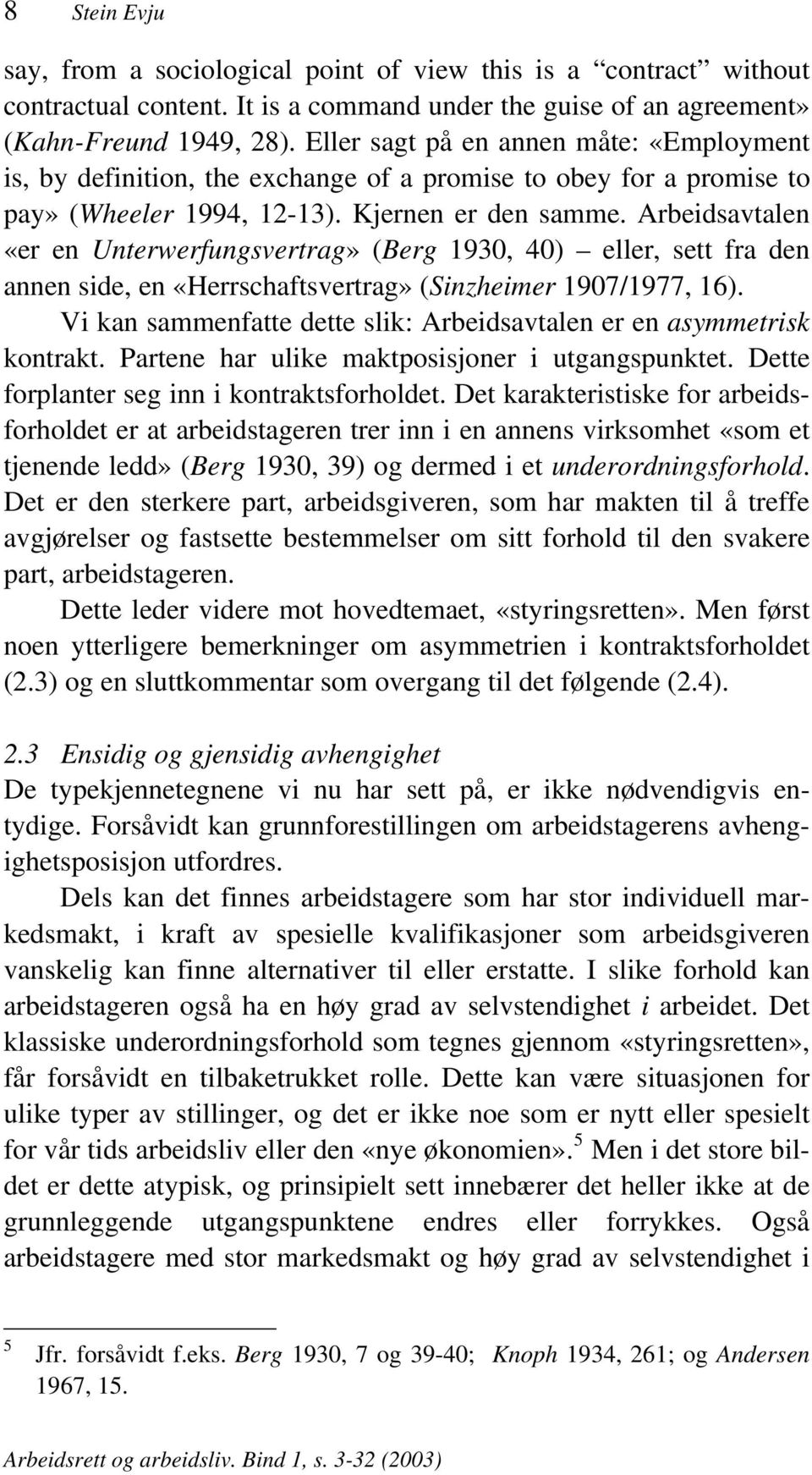 Arbeidsavtalen «er en Unterwerfungsvertrag» (Berg 1930, 40) eller, sett fra den annen side, en «Herrschaftsvertrag» (Sinzheimer 1907/1977, 16).