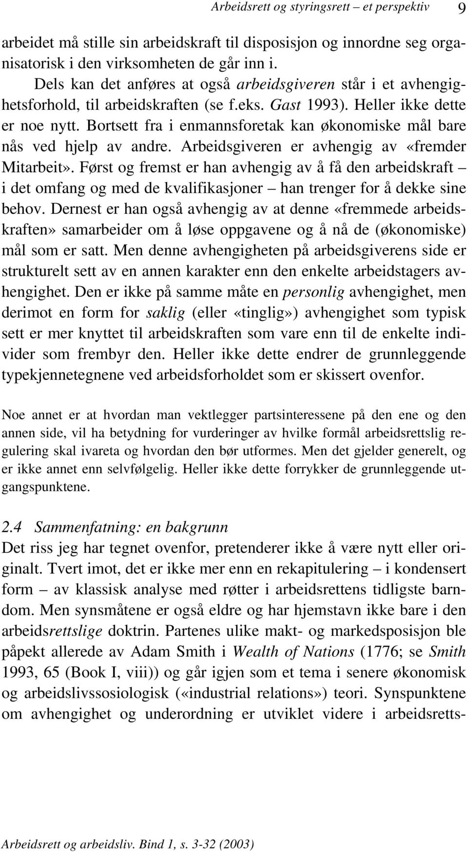 Bortsett fra i enmannsforetak kan økonomiske mål bare nås ved hjelp av andre. Arbeidsgiveren er avhengig av «fremder Mitarbeit».