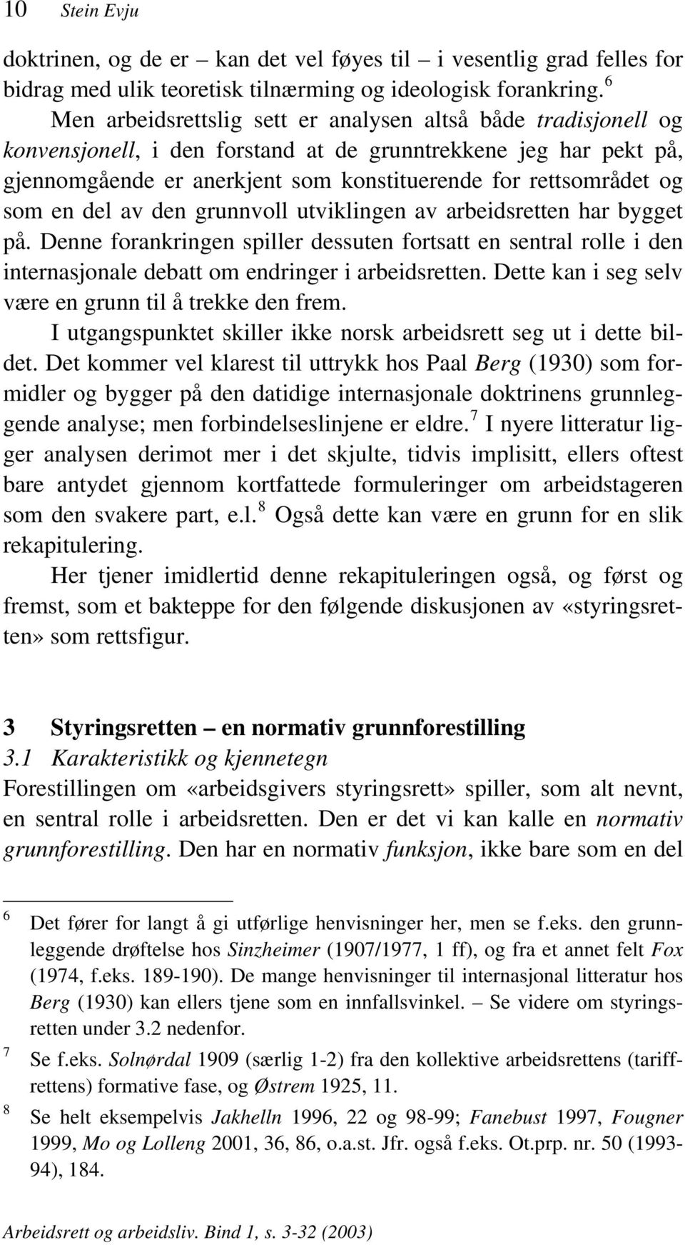 som en del av den grunnvoll utviklingen av arbeidsretten har bygget på. Denne forankringen spiller dessuten fortsatt en sentral rolle i den internasjonale debatt om endringer i arbeidsretten.