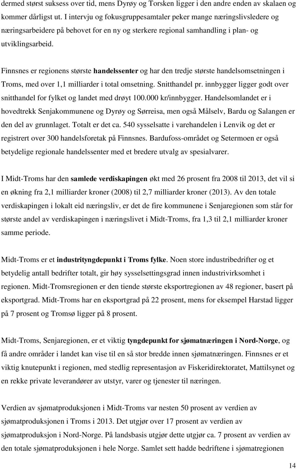 Finnsnes er regionens største handelssenter og har den tredje største handelsomsetningen i Troms, med over 1,1 milliarder i total omsetning. Snitthandel pr.